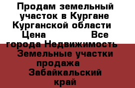 Продам земельный участок в Кургане Курганской области › Цена ­ 500 000 - Все города Недвижимость » Земельные участки продажа   . Забайкальский край